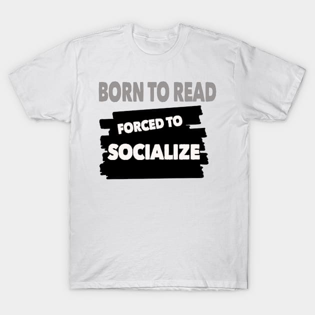 born to read forced to socialize T-Shirt by Shreedigital 